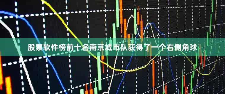 股票软件榜前十名南京城市队获得了一个右侧角球