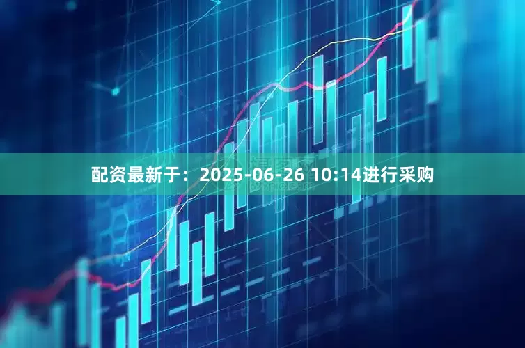 配资最新于：2025-06-26 10:14进行采购