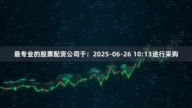 最专业的股票配资公司于：2025-06-26 10:13进行采购