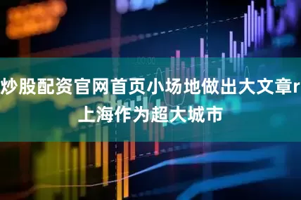 炒股配资官网首页小场地做出大文章r　　上海作为超大城市