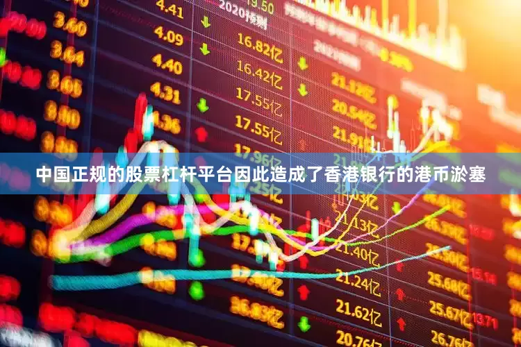中国正规的股票杠杆平台因此造成了香港银行的港币淤塞