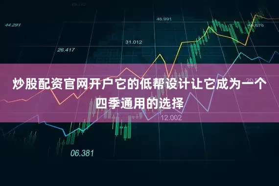 炒股配资官网开户它的低帮设计让它成为一个四季通用的选择