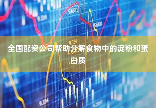 全国配资公司帮助分解食物中的淀粉和蛋白质