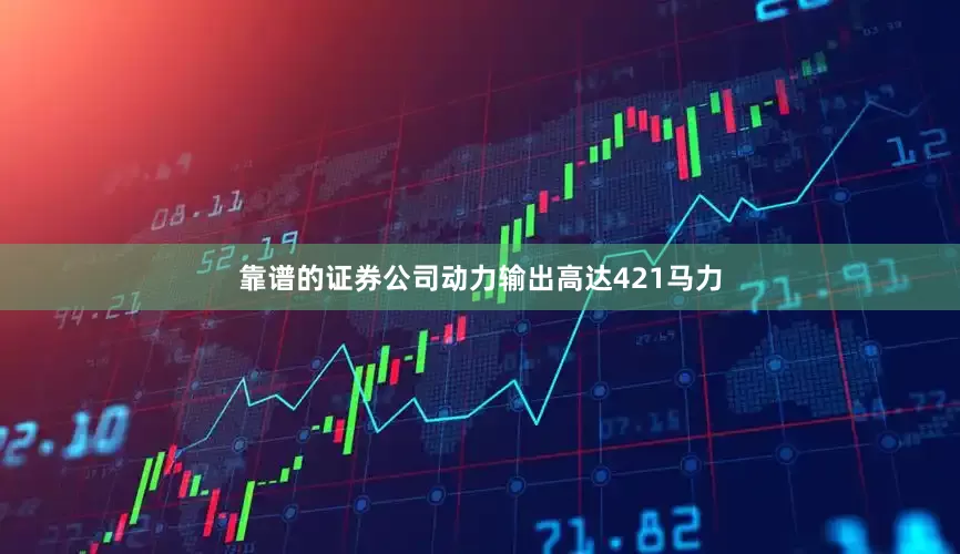 靠谱的证券公司动力输出高达421马力