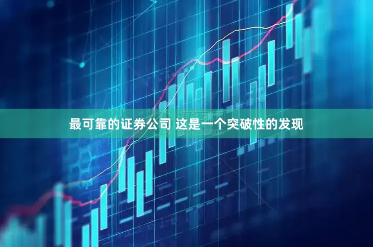 最可靠的证券公司 这是一个突破性的发现