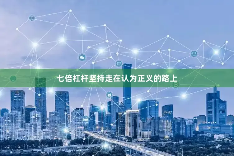 七倍杠杆坚持走在认为正义的路上